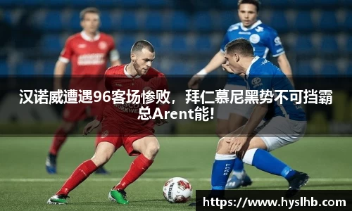 汉诺威遭遇96客场惨败，拜仁慕尼黑势不可挡霸总Arent能!
