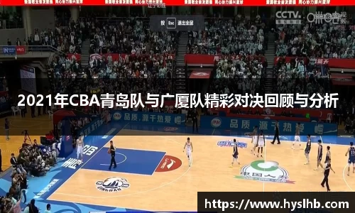 2021年CBA青岛队与广厦队精彩对决回顾与分析