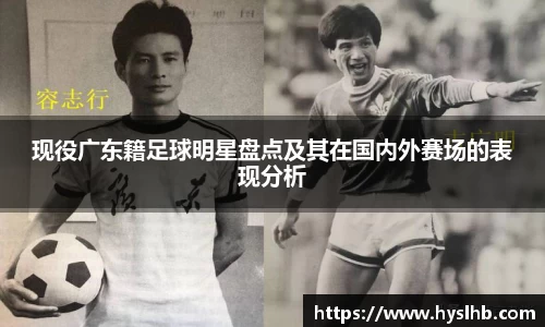 现役广东籍足球明星盘点及其在国内外赛场的表现分析